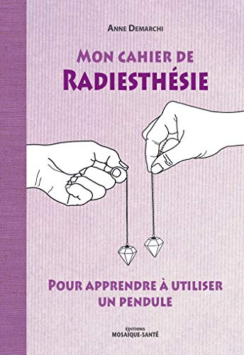 Mon cahier de radiesthésie : Pour apprendre à utiliser un pendule by 