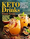 Keto Drinks: Tasty Ketogenic Cocktails, Warm Drinks and Lemonades for Weight Loss - The Collection o by Emma Green