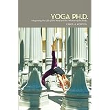 Yoga Ph.D.: Integrating the Life of the Mind and the Wisdom of the Body