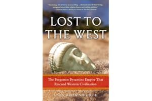 Lost to the West: The Forgotten Byzantine Empire That Rescued Western Civilization