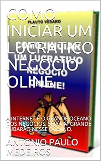 Livro COMO INICIAR UM LUCRATICO NEGÓCIO OLINE: A INTERNET É O GRANDE OCEANO DOS NEGÓCIOS, SEJA UM GRANDE TUBARÃO NESSE OCEANO.