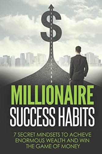 Millionaire Success Habits: 7 Secret Mindsets to achieve Enormous Wealth and Win The Game Of Money (Millionaire Success Habits Books) Paperback – January 5, 2017