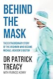 Behind the Mask: The Extraordinary Story of the Irishman Who Became Michael Jackson's Doctor by Patrick Treacy