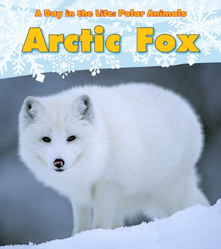 Download Arctic Fox (A Day in the Life: Polar Animals)