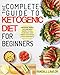 Keto Diet For Beginners: The Complete Guide To The Ketogenic Diet For Beginners | Delicious, Simple and Easy Keto Recipes To Heal Your Body, Shed Weight and Regain Your Confidence