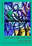 And GOD saw it all was very good: Catholic LGBT People in Europe Telling Their Stories by Sandra Taylor, Hazel Barnes