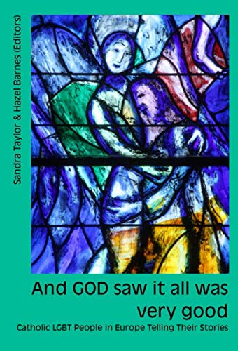 And GOD saw it all was very good: Catholic LGBT People in Europe Telling Their Stories by Sandra Taylor
