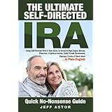 The Ultimate Self-Directed IRA:: Using Self-Directed IRAs &amp; Solo 401ks To Invest In Real Estate, Bitcoin, Ethereum, Cryptocurrencies, Gold, Private Businesses, Startups, Exotics &amp; Much More