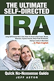 The Ultimate Self-Directed IRA:: Using Self-Directed IRAs &amp; Solo 401ks To Invest In Real Estate, Bitcoin, Ethereum, Cryptocurrencies, Gold, Private Businesses, Startups, Exotics &amp; Much More