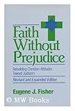 Faith Without Prejudice : Rebuilding Christian Attitudes Toward Judaism, Fisher, Eugene J., 0824512669