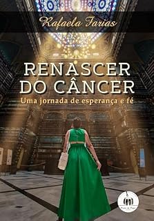 Livro Renascer do Câncer.: Uma jornada de esperança e fé
