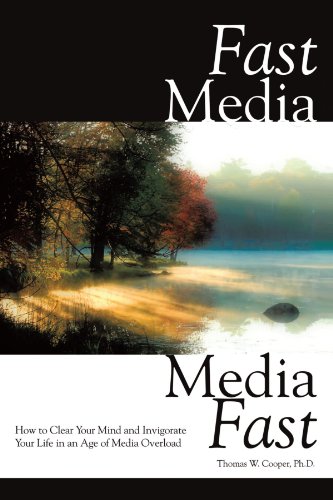 Fast Media, Media Fast: How To Clear Your Mind And Invigorate Your Life In An Age Of Media Overload