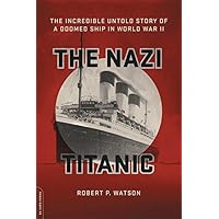 The Nazi Titanic: The Incredible Untold Story of a Doomed Ship in World War II