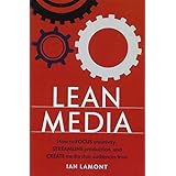 Lean Media: How to focus creativity, streamline production, and create media that audiences love