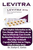 LEVITRA: The Complete Information on the Uses, Dosage, Side Effects, etc. on How to Effectively Cure Erectile Dysfunction (Sexual Impotence) in Men using Vardenafil Tablets Just as Viagra,Cialis etc.