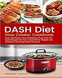 DASH Diet Slow Cooker Cookbook: Over 100 Proven, Easy & Delicious Prep-And-Go Dash Recipes for Your