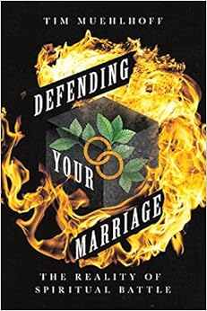Defending Your Marriage: The Reality of Spiritual Battle Defending Your Marriage: The Reality of Spiritual Battle