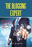 The Blogging Expert: Discover Your Skills And Make Money On Your Expertise by Dan Harth