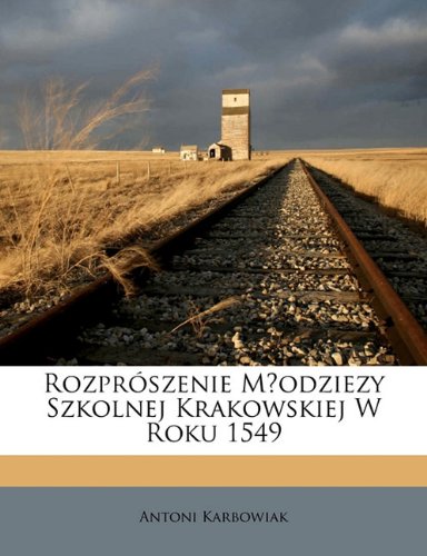 Rozprószenie Młodziezy Szkolnej Krakowskiej W Roku 1549 (Polish Edition)