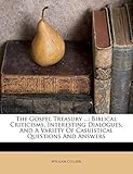 The Gospel Treasury ...: Biblical Criticisms, Interesting Dialogues, And A Variety Of Casuistical Qu by 