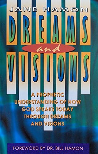 Dreams and Visions - A Prophetic Understanding of How God Speaks Today Through Dreams and Visions
