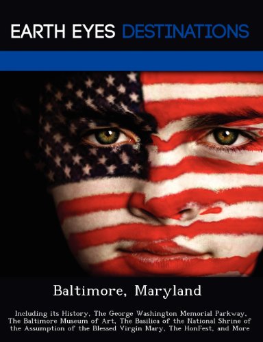 Baltimore, Maryland: Including Its History, the George Washington Memorial Parkway, the Baltimore Museum of Art, the Basilica of the Nation