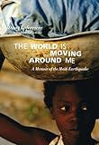 The World is Moving Around Me: A Memoir of the Haiti Earthquake by Dany Laferrière, Michaëlle Jean