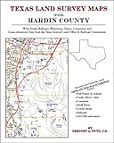 Texas Land Survey Maps for Hardin County : With Roads, Railways, Waterways, Towns, Cemeteries and Including Cross-referenced Data from the General Land Office and Texas Railroad Commission, Boyd, Gregory A., 1420350374