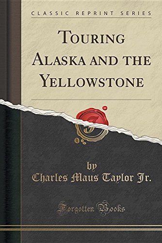 Touring Alaska and the Yellowstone (Classic Reprint) Touring Alaska and the Yellowstone (Classic Reprint)