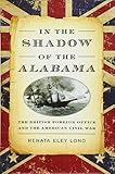 In the Shadow of the Alabama: The British Foreign Office and the American Civil War (New Perspectives on Maritime History and Nautical Archaeolog)