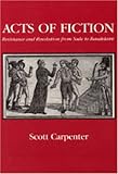 Acts of Fiction : Resistance and Resolution from Sade to Baudelaire, Carpenter, Scott, 0271014504