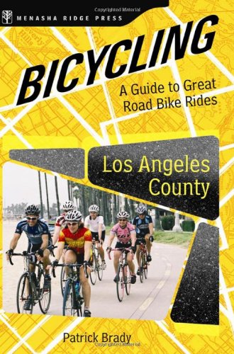 Bicycling Los Angeles County: A Guide to Great Road Bike Rides