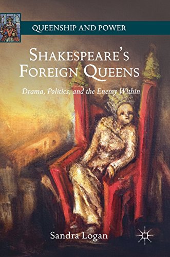 [D0wnl0ad] Shakespeare’s Foreign Queens: Drama, Politics, and the Enemy Within (Queenship and Power)<br />TXT