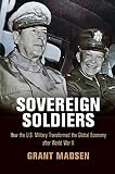Sovereign Soldiers: How the U.S. Military Transformed the Global Economy After World War II (America by Grant Madsen