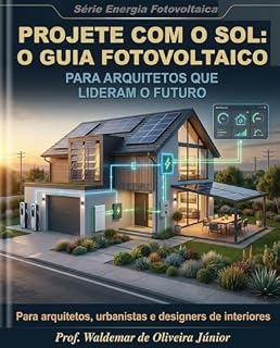 Livro Projete com o Sol: : O Guia Fotovoltaico para Arquitetos que Lideram o Futuro (Energia Solar Fotovoltaica)