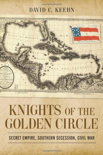Knights of the Golden Circle: Secret Empire, Southern Secession, Civil War (Conflicting Worlds: New Dimensions of the American Civil War)