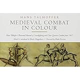 Medieval Combat in Colour: Hans Talhoffer's Illustrated Manual of Swordfighting and Close-Quarter Co by Hans Talhoffer, Dierk Hagedorn