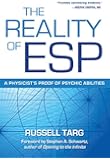 The Reality of ESP: A Physicist's Proof of Psychic Abilities