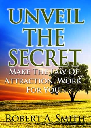 Unveil The Secret Make The Law Of Attraction Work For You Kindle Edition By Smith Robert A Religion Spirituality Kindle Ebooks Amazon Com