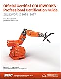 Official Certified SOLIDWORKS Professional (CSWP) Certification Guide: SOLIDWORKS 2015 - 2017 by David Planchard