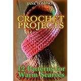 Crochet Projects: 12 Patterns for Warm Scarves: (Crochet Patterns, Crochet Stitches) (Crochet Book)