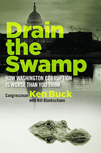 Drain the Swamp: How Washington Corruption is Worse than You Think by [Buck, Ken]