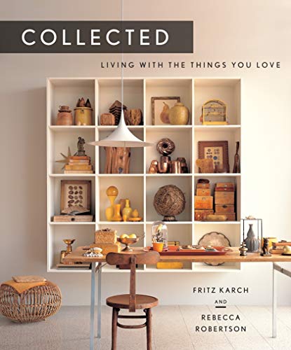 Collected: Living with the Things You Love by Fritz Karsh, Rebecca Robertson