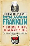 Stirring the Pot with Benjamin Franklin: A Founding Father's Culinary Adventures