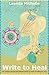 Write to Heal: one woman's physical and spiritual journey in search of finding her voice (Trilogy of by