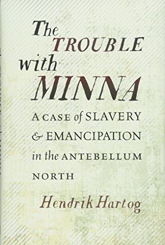 BOOK The Trouble with Minna: A Case of Slavery and Emancipation in the Antebellum North<br />P.D.F