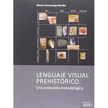 Lenguaje visual prehistórico: Una propuesta metodológica (Serie Arqueología y Patrimonio) Lenguaje visual prehistórico: Una propuesta metodológica (Serie Arqueología y Patrimonio)