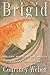 Brigid: History, Mystery, and Magick of the Celtic Goddess by Courtney Weber