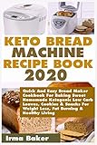 Keto Bread Machine Recipe Book 2020: Quick And Easy Bread Maker Cookbook For Baking Sweet Homemade Ketogenic Low Carb Loaves, Cookies & Snacks For Weight Loss, Fat Burning & Healthy Living by Irma Baker