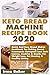 Keto Bread Machine Recipe Book 2020: Quick And Easy Bread Maker Cookbook For Baking Sweet Homemade Ketogenic Low Carb Loaves, Cookies & Snacks For Weight Loss, Fat Burning & Healthy Living by Irma Baker